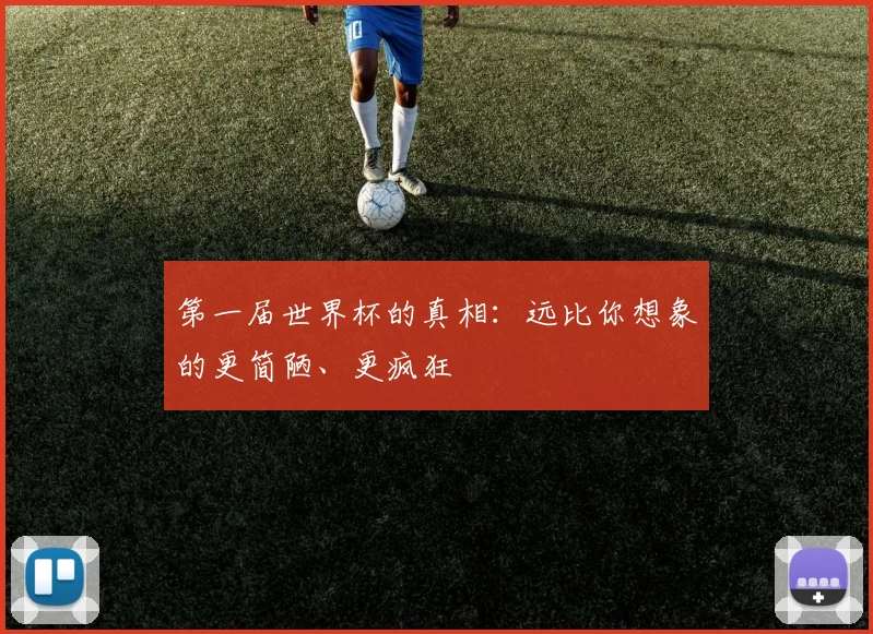 第一届世界杯的真相：远比你想象的更简陋、更疯狂
